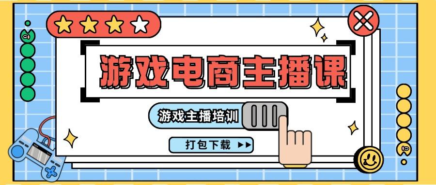 0基础入门游戏电商主播课程：游戏主播培训打包下载(23节)-test