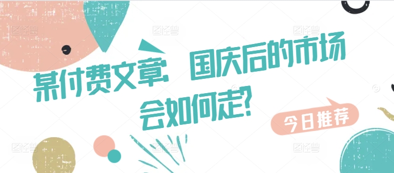 某付费文章：国庆后的市场会如何走?-test