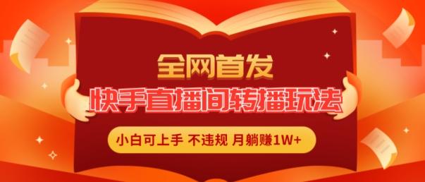 全网首发，快手直播间转播玩法简单躺赚，真正的全无人直播，小白轻松上手月入1W+【揭秘】-test