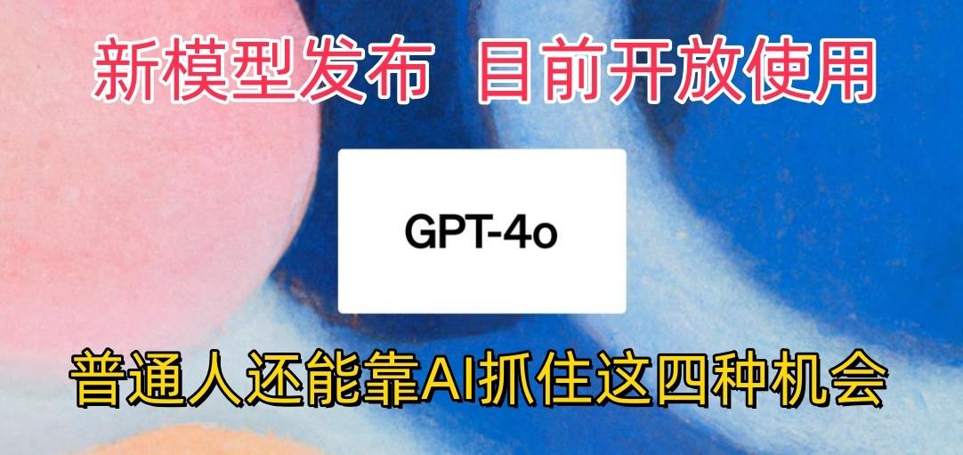 最强模型ChatGPT-4omni震撼发布，目前开放使用，普通人可以利用AI抓住的四…-test