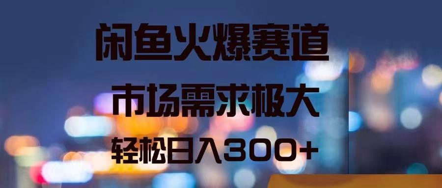 闲鱼火爆赛道，市场需求极大，轻松日入300+-test