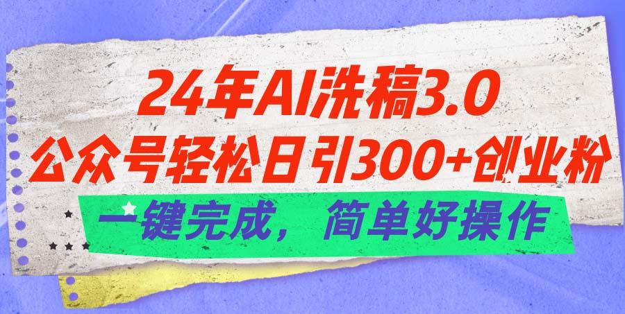 24年Ai洗稿3.0，公众号轻松日引300+创业粉，一键完成，简单好操作-test