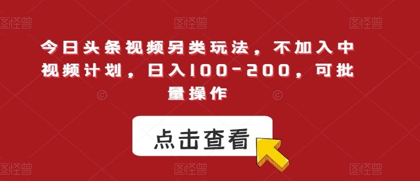 今日头条视频另类玩法，不加入中视频计划，日入100-200，可批量操作【揭秘】-test