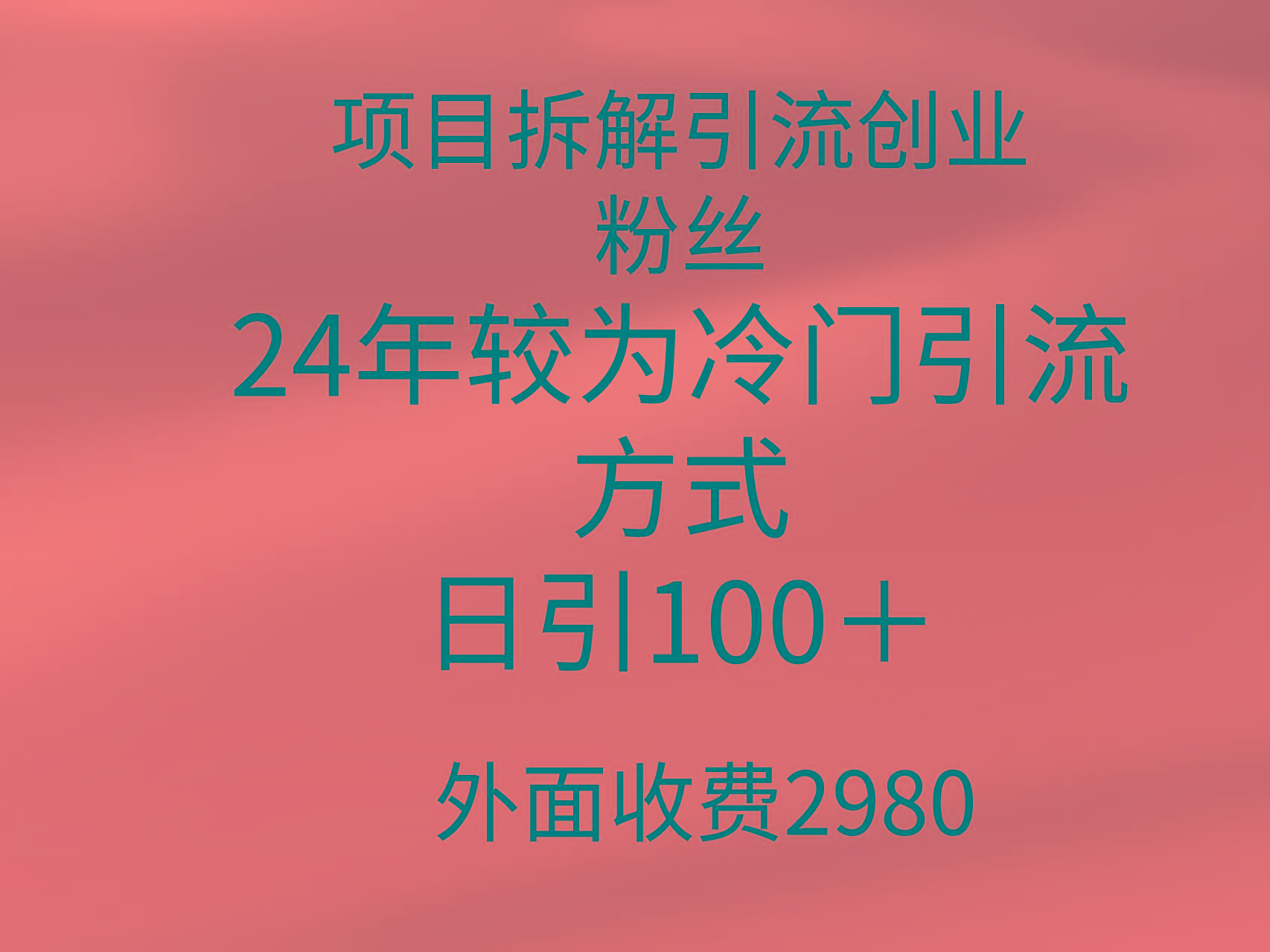(9489期)项目拆解引流创业粉丝，24年较冷门引流方式，轻松日引100＋-test