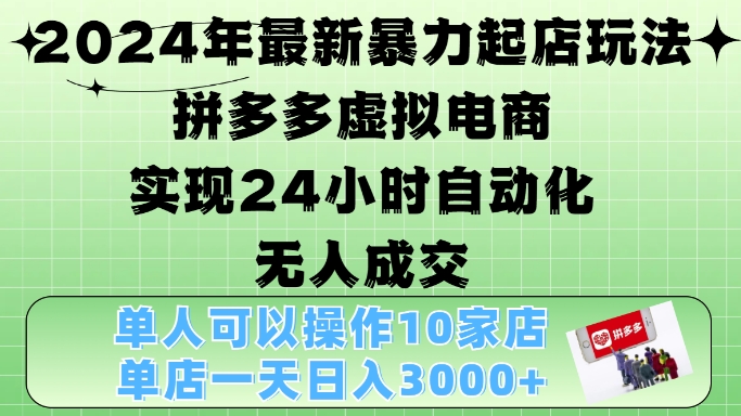 2024年最新暴力起店玩法，拼多多虚拟电商4.0，24小时实现自动化无人成交，单店月入3000+【揭秘】-test