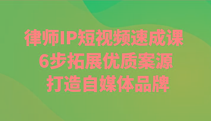 律师IP短视频速成课 6步拓展优质案源 打造自媒体品牌-test