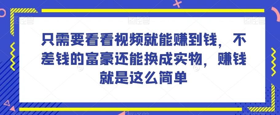 谁做过这么简单的项目？只需要看看视频就能赚到钱，不差钱的富豪还能换成实物，赚钱就是这么简单！【揭秘】-test