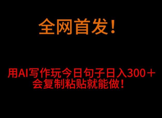 全网首发！用AI写作玩今日句子‌日入300＋，会复制粘贴就能做！-test