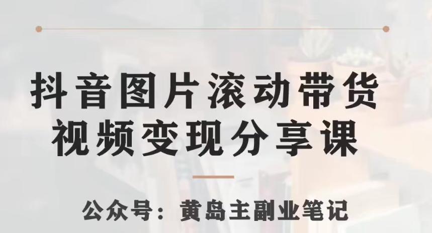 黄岛主·抖音图片滚动带货视频副业项目，一条龙变现玩法分享给你-test