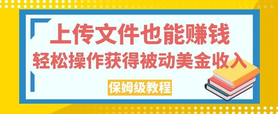 上传文件也能赚钱，轻松操作获得被动美金收入，保姆级教程【揭秘】-test