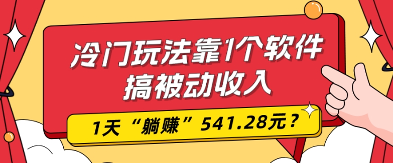 0基础可上手，冷门玩法靠1个软件搞被动收入，1天“躺赚”541.28元？-test