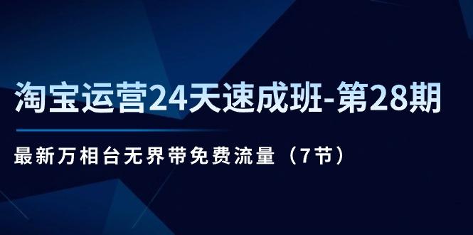 淘宝运营24天速成班-第28期：最新万相台无界带免费流量(7节-test