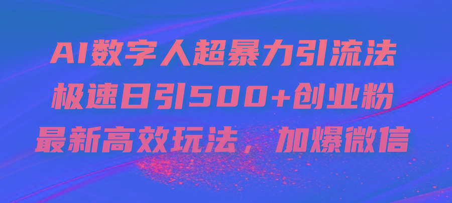 AI数字人超暴力引流法，极速日引500+创业粉，最新高效玩法，加爆微信-test