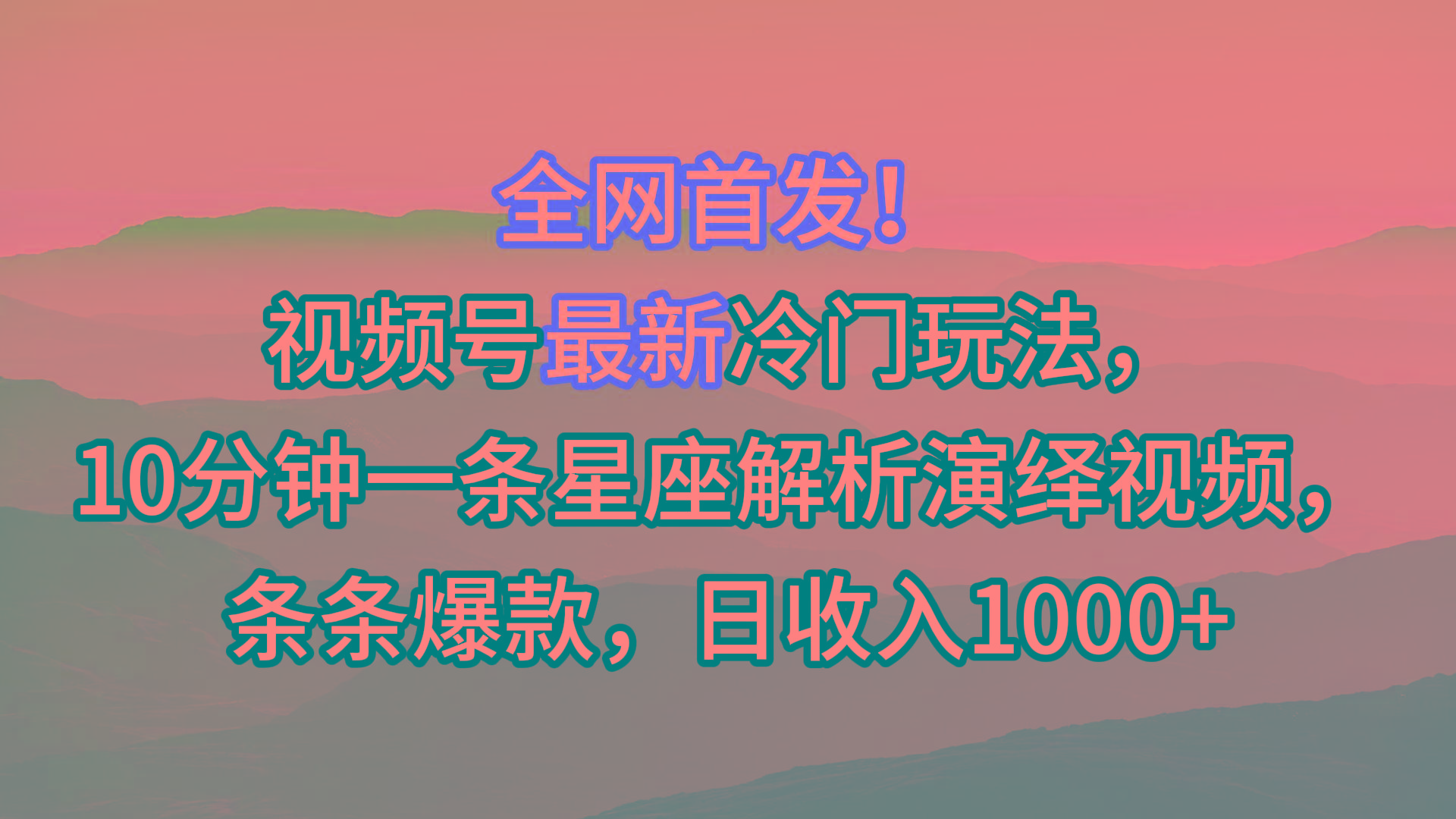 视频号最新冷门玩法，10分钟一条星座解析演绎视频，条条爆款，日收入1000+-test