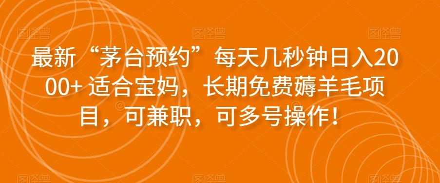 最新“茅台预约”每天几秒钟日入2000+适合宝妈，长期免费薅羊毛项目，可兼职，可多号操作！-test