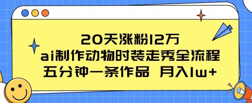 20天涨粉12万，ai制作动物时装走秀全流程，五分钟一条作品，流量大【揭秘】-test
