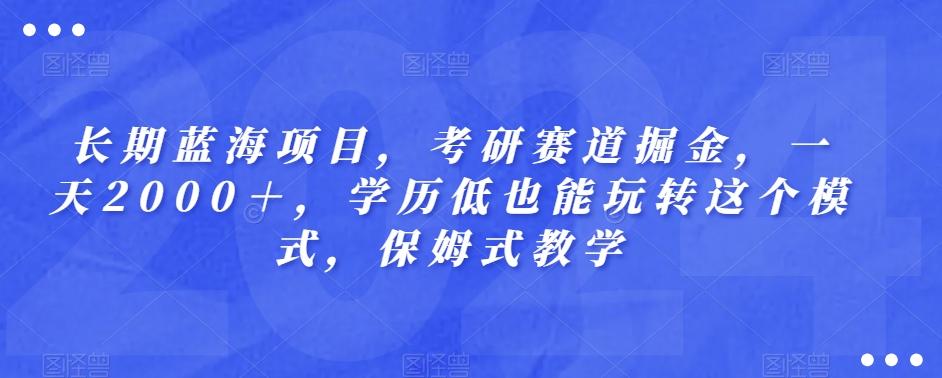 长期蓝海项目，考研赛道掘金，一天2000＋，学历低也能玩转这个模式，保姆式教学-test