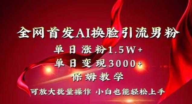 全网首发Ai换脸引流男粉，单日涨粉1.5w+，单日变现3000+，小白也能轻松上手拿结果【揭秘】-test