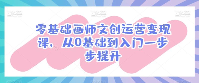 零基础画师文创运营变现课，从0基础到入门一步步提升-test