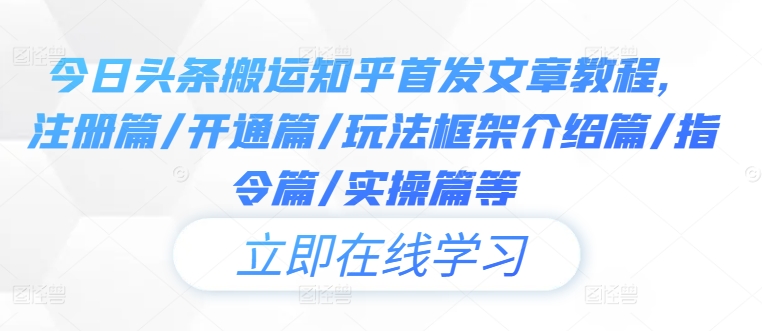 今日头条搬运知乎首发文章教程，注册篇/开通篇/玩法框架介绍篇/指令篇/实操篇等-test