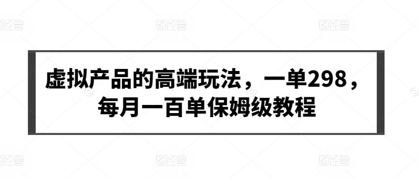 虚拟产品的高端玩法，一单298，每月一百单保姆级教程【揭秘】-test