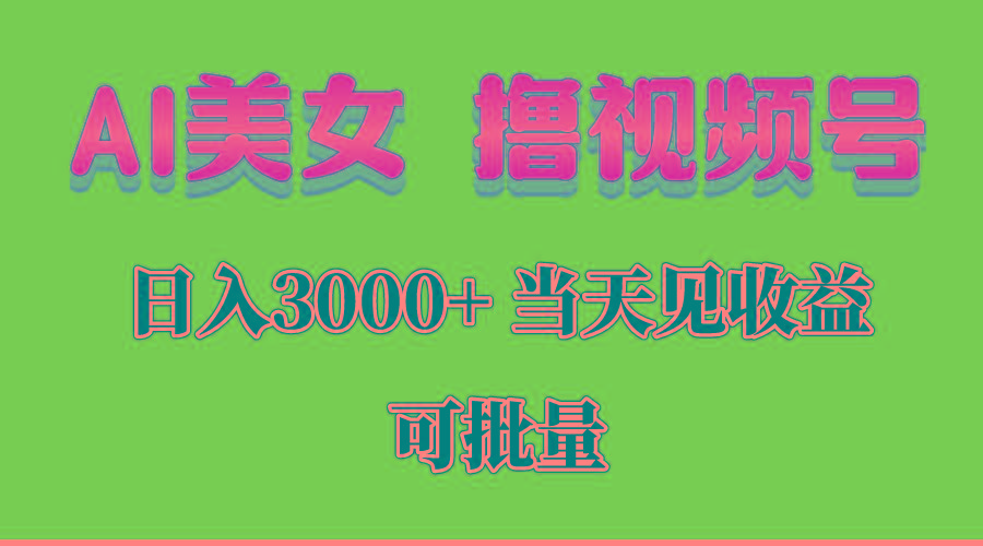 AI美女 撸视频号分成，当天见收益，日入3000+，可批量！！！-test