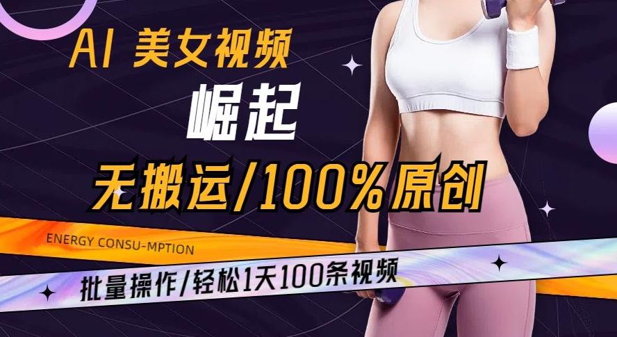 AI美女视频崛起玩法无搬运100%原创批量操作轻松1天100条【揭秘】-test