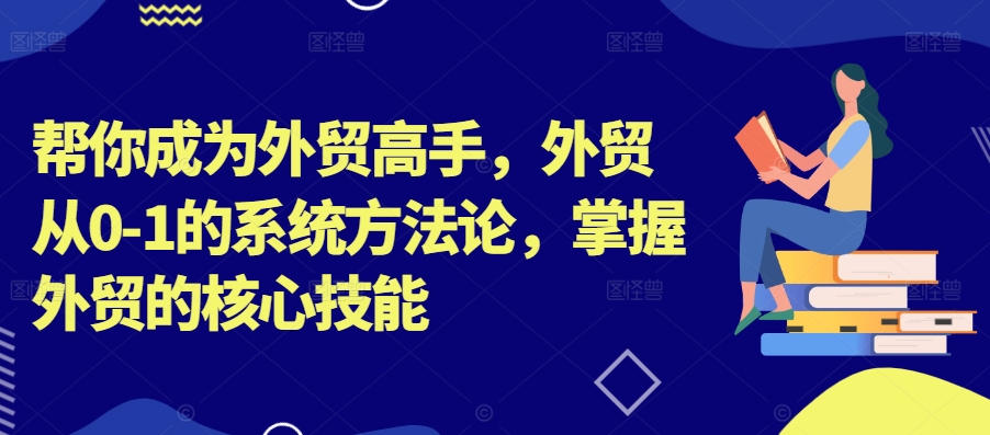 帮你成为外贸高手，外贸从0-1的系统方法论，掌握外贸的核心技能-test