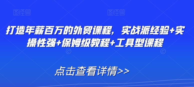 打造年薪百万的外贸课程，实战派经验+实操性强+保姆级教程+工具型课程-test