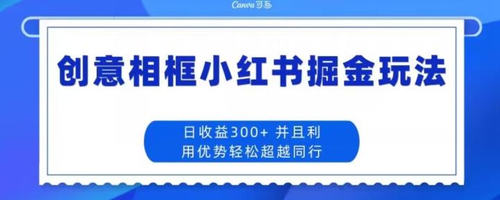 创意相框小红书掘金玩法日收益300+-test