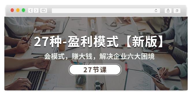 27种-盈利模式【新版】会模式，赚大钱，解决企业六大困境 (27节课-test