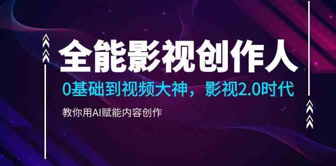 全能影视创作人，0基础到视频大神，影视2.0时代，教你用AI赋能内容创作(更新85节)-test