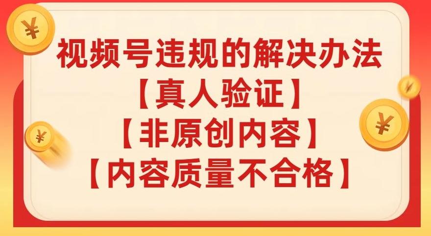 视频号【真人验证】【内容质量不合格】【非原创内容】的违规解决办法【揭秘】-test