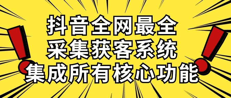 抖音全网最全采集获客系统，集成所有核心功能，日引500+-test