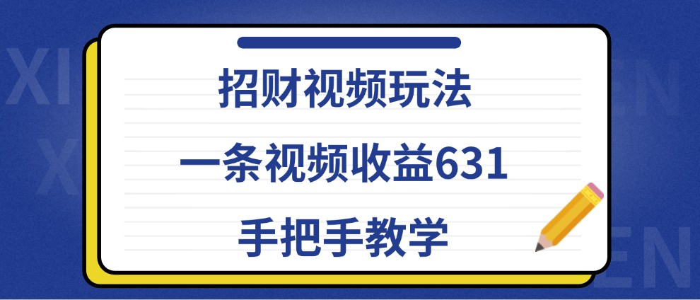 招财视频玩法，一条视频收益631，手把手教学-test