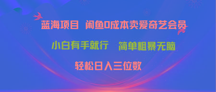 最新蓝海项目咸鱼零成本卖爱奇艺会员小白有手就行 无脑操作轻松日入三位数-test