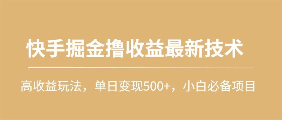 (10163期)快手掘金撸收益最新技术，高收益玩法，单日变现500+，小白必备项目-test