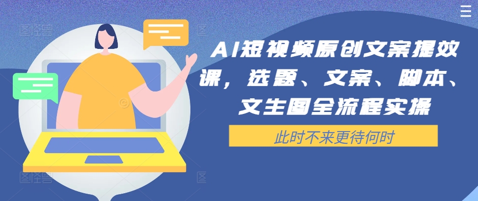 AI短视频原创文案提效课，选题、文案、脚本、文生图全流程实操-test