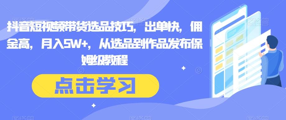 抖音短视频带货选品技巧，出单快，佣金高，月入5W+，从选品到作品发布保姆级教程-test