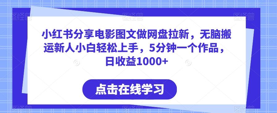 小红书分享电影图文做网盘拉新，无脑搬运新人小白轻松上手，5分钟一个作品，日收益1000+【揭秘】-test