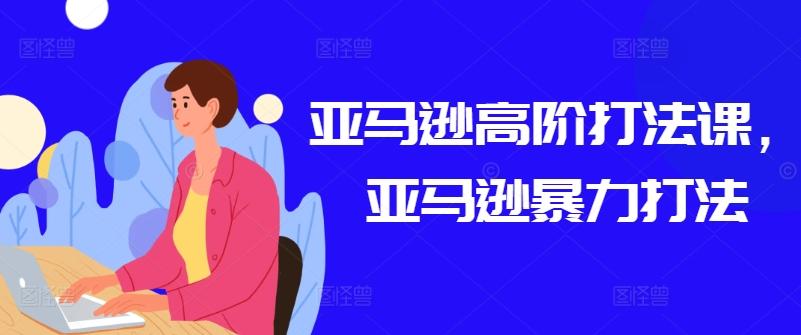 亚马逊高阶打法课，亚马逊暴力打法-test