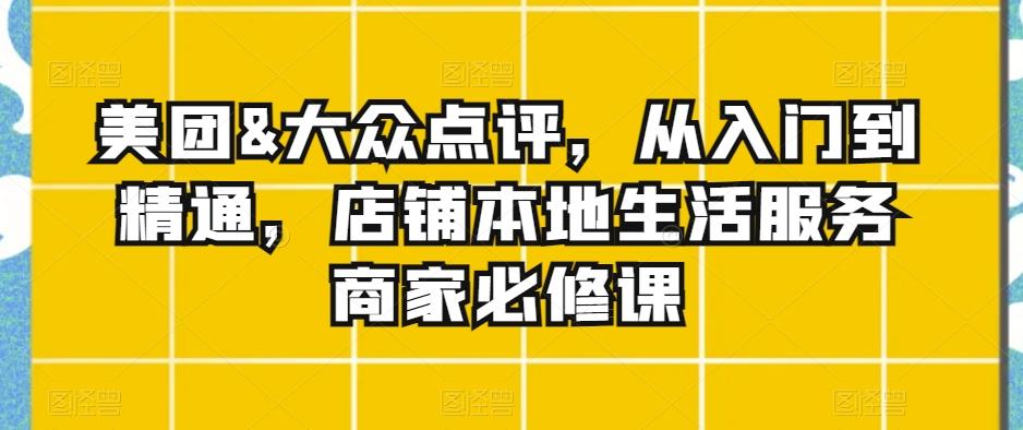 美团&大众点评，从入门到精通，店铺本地生活服务商家必修课-test