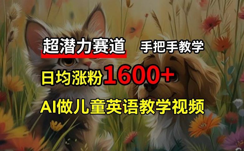 超潜力赛道，免费AI做儿童英语教学视频，3个月涨粉10w+，手把手教学，在家轻松获取被动收入-test