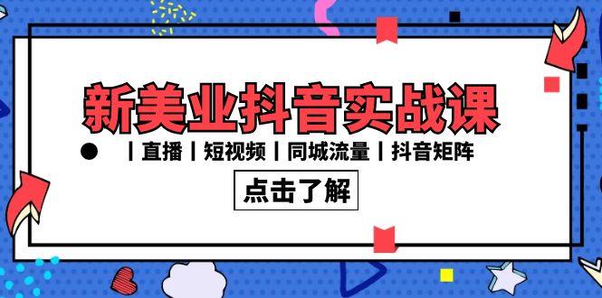 新美业抖音实战课丨直播丨短视频丨同城流量丨抖音矩阵(30节课)-test