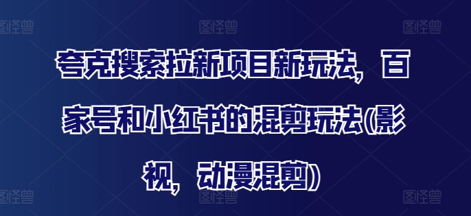 夸克搜索拉新项目新玩法，百家号和小红书的混剪玩法(影视，动漫混剪)-test