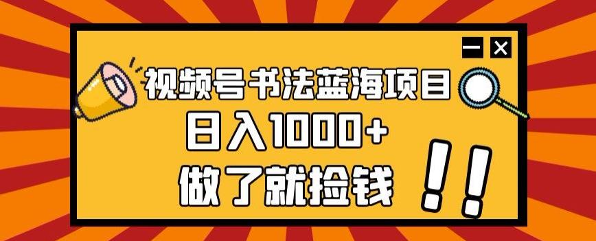 视频号书法蓝海项目，玩法简单，日入1000+【揭秘】-test