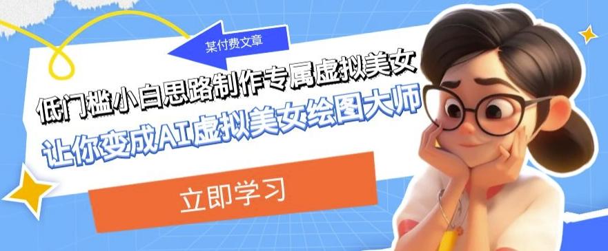 某公众号付费文章：低门槛小白思路制作专属虚拟美女让你变成AI虚拟美女绘图大师-test