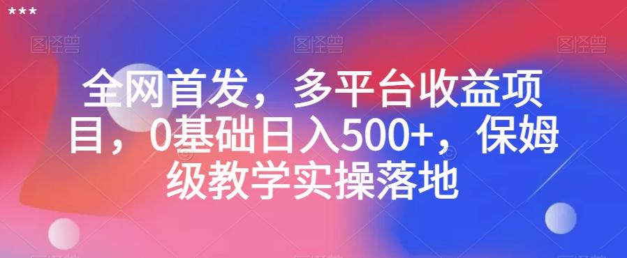全网首发，多平台收益项目，0基础日入500+，保姆级教学实操落地【揭秘】-test