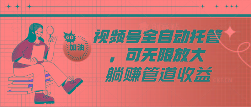 视频号全自动托管，有微信就能做的项目，可无限放大躺赚管道收益-test