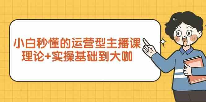 新手小白秒懂的运营型主播课，理论+实操基础到大咖(7节课)-test